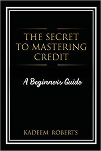 The Secret To Mastering Credit: A Beginner's Guide Paperback by Kadeem Roberts